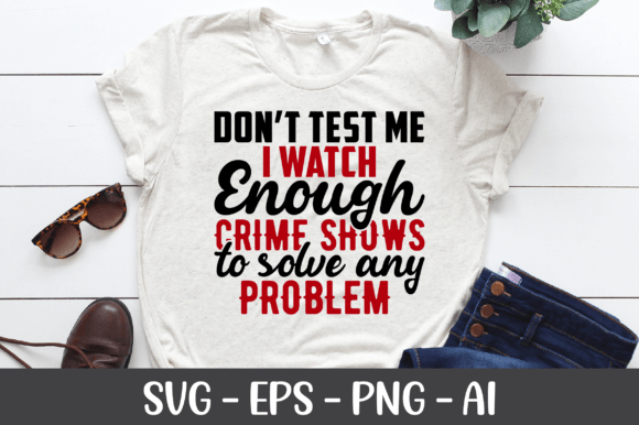 Don't Test Me I Watch Enough Crime Shows